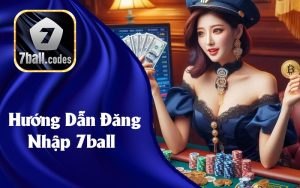 Hướng Dẫn Đăng Nhập 7Ball - Bước Đơn Giản Để Trải Nghiệm Cá