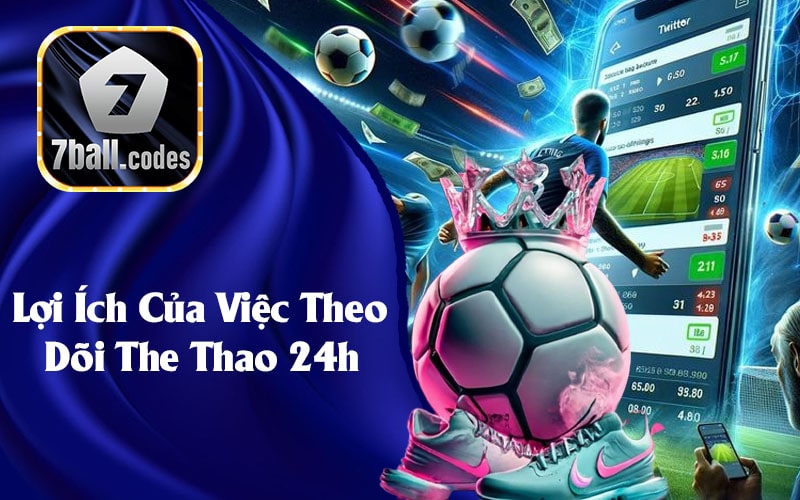 Lợi Ích Của Việc Theo Dõi The Thao 24h