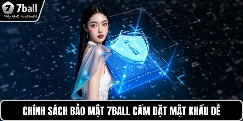 Chính sách bảo mật 7BALL cấm đặt mật khẩu dễ