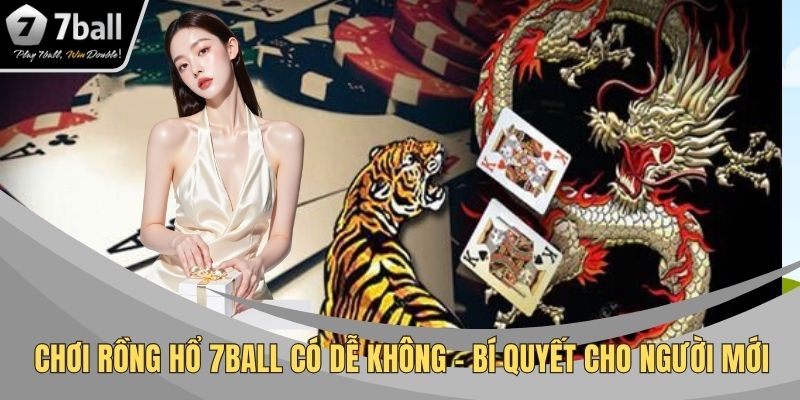 Chơi rồng hổ 7BALL có dễ không