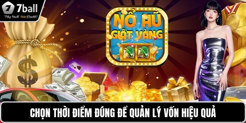 Chọn thời điểm đúng để quản lý vốn hiệu quả
