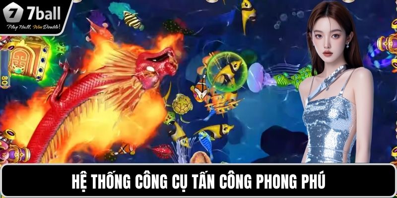 bắn cá 7BALL Hệ thống công cụ tấn công phong phú
