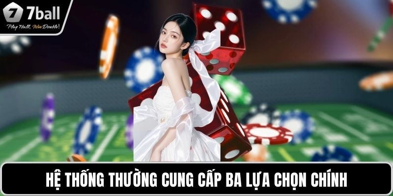 Chơi tài xỉu live 7BALL Hệ thống thường cung cấp ba lựa chọn chính