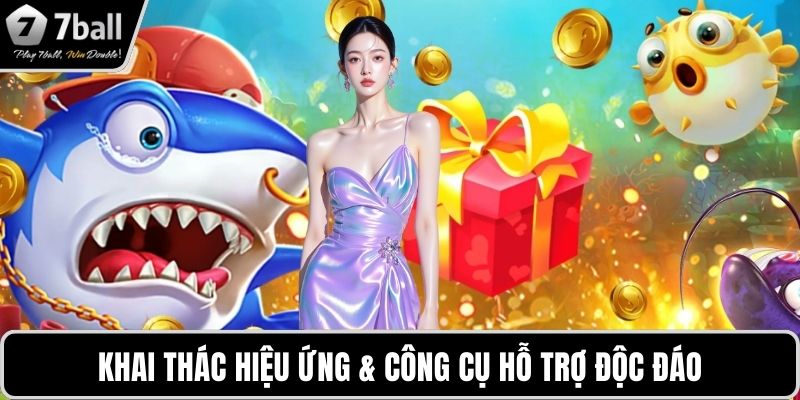 Ocean King Bắn Cá 7BALL Khai thác hiệu ứng & công cụ hỗ trợ độc đáo