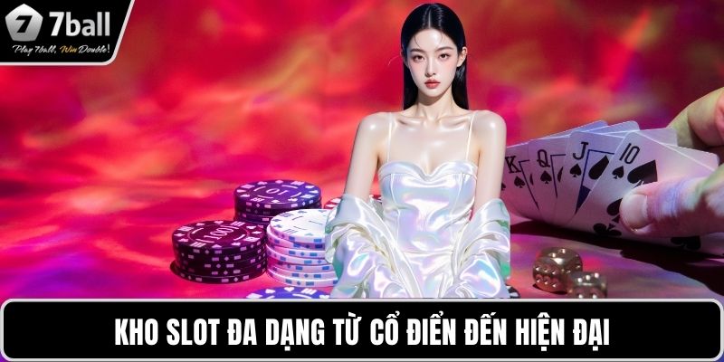 Casino 7BALL Kho slot đa dạng từ cổ điển đến hiện đại