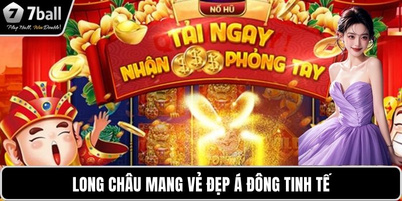 Nổ hũ trực tuyến Long Châu mang vẻ đẹp Á Đông tinh tế