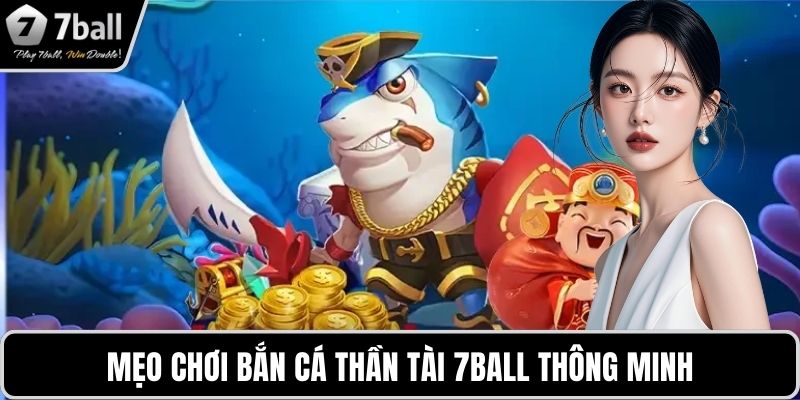 Mẹo chơi bắn cá Thần Tài 7BALL Mẹo chơi bắn cá Thần Tài 7BALL thông minh