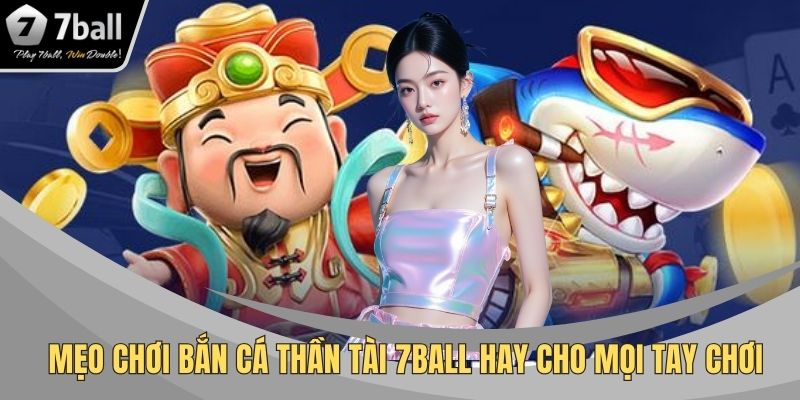 Mẹo chơi bắn cá Thần Tài 7BALL