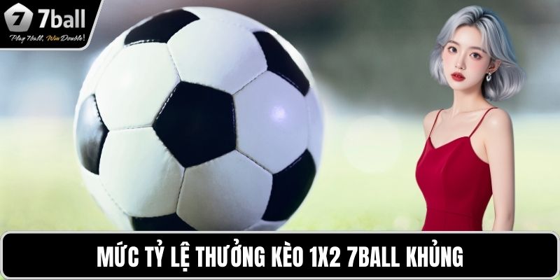 Kèo 1x2 7BALL Mức tỷ lệ thưởng kèo 1x2 7BALL khủng