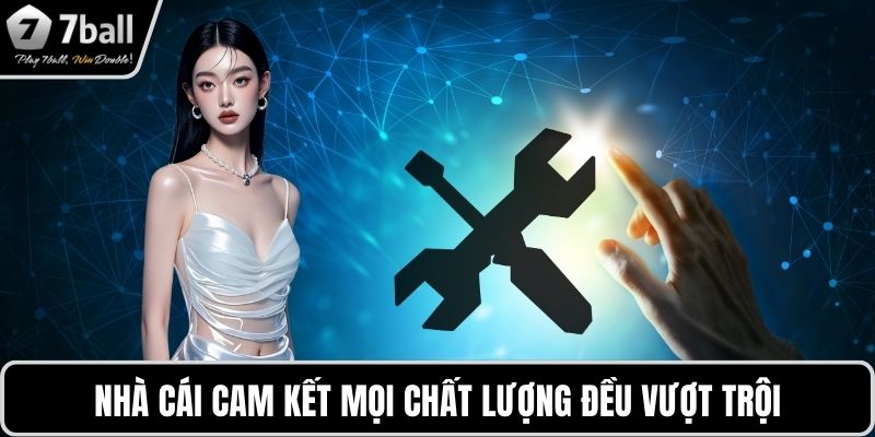Bảo trì 7BALL Nhà cái cam kết mọi chất lượng đều vượt trội