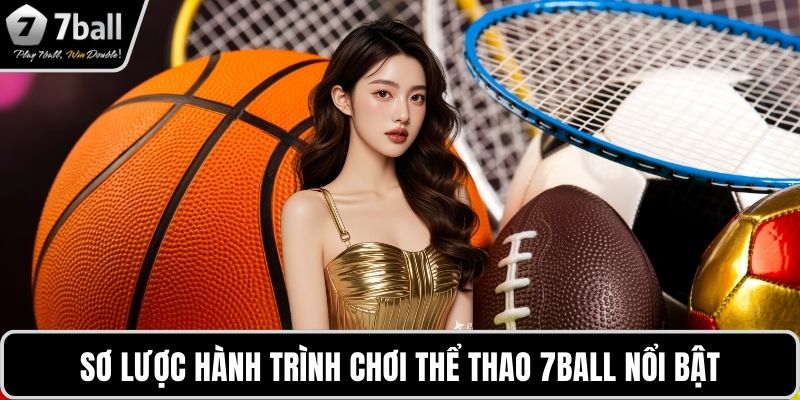 Thể thao 7BALL Sơ lược hành trình chơi thể thao 7BALL nổi bật