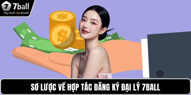 Đăng ký đại lý 7BALL Sơ lược về hợp tác đăng ký đại lý 7BALL