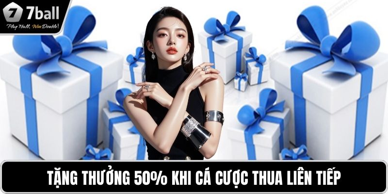 Khuyến mãi 7BALL Tặng thưởng 50% khi cá cược thua liên tiếp