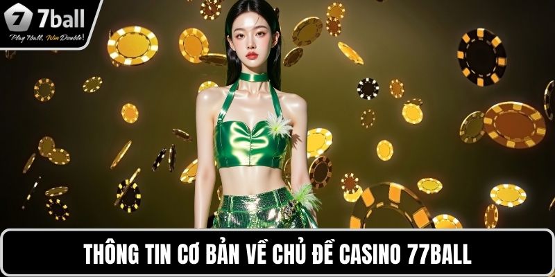 Casino 7BALL Thông tin cơ bản về chủ đề casino 7BALL