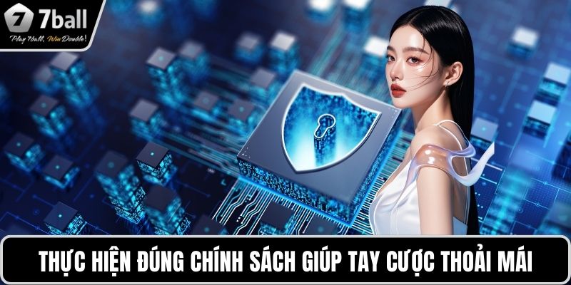 Thực hiện đúng chính sách giúp tay cược thoải mái