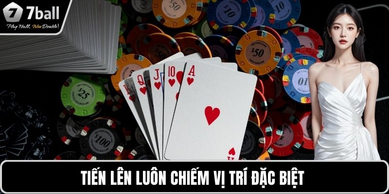Game Bài 7BALL Tiến Lên luôn chiếm vị trí đặc biệt