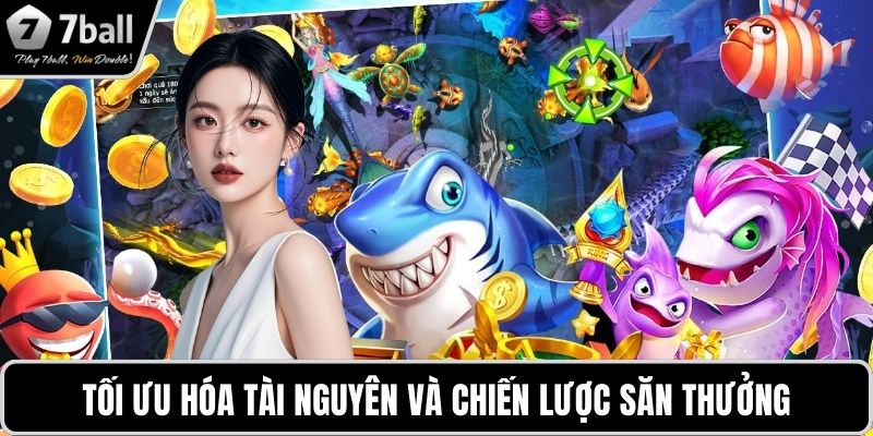 Bắn cá đổi thưởng 7BALL Tối ưu hóa tài nguyên và chiến lược săn thưởng