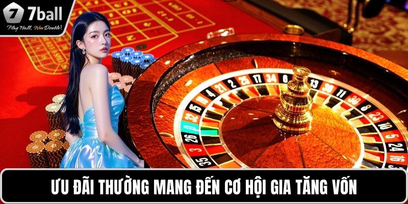 Mẹo chơi casino 7BALL Ưu đãi thường mang đến cơ hội gia tăng vốn